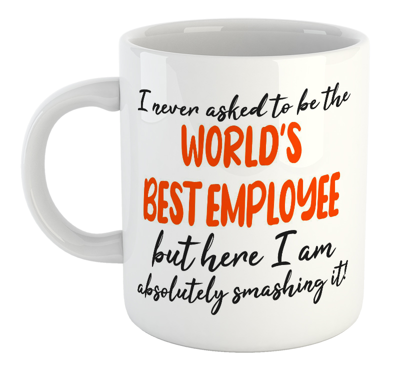I Never Asked To Be The World's Best Employee But Here I Am Absolutely Smashing It Mug