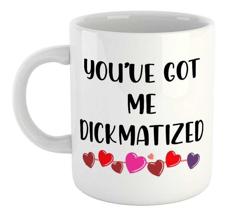 You've Got Me Dickmatized Valentine's Day Mug