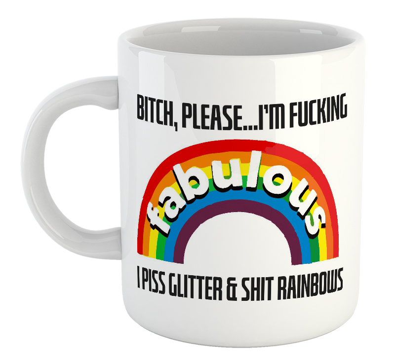 Bitch, Please...I'm Fucking Fabulous I Piss Glitter And Shit Rainbows Mug