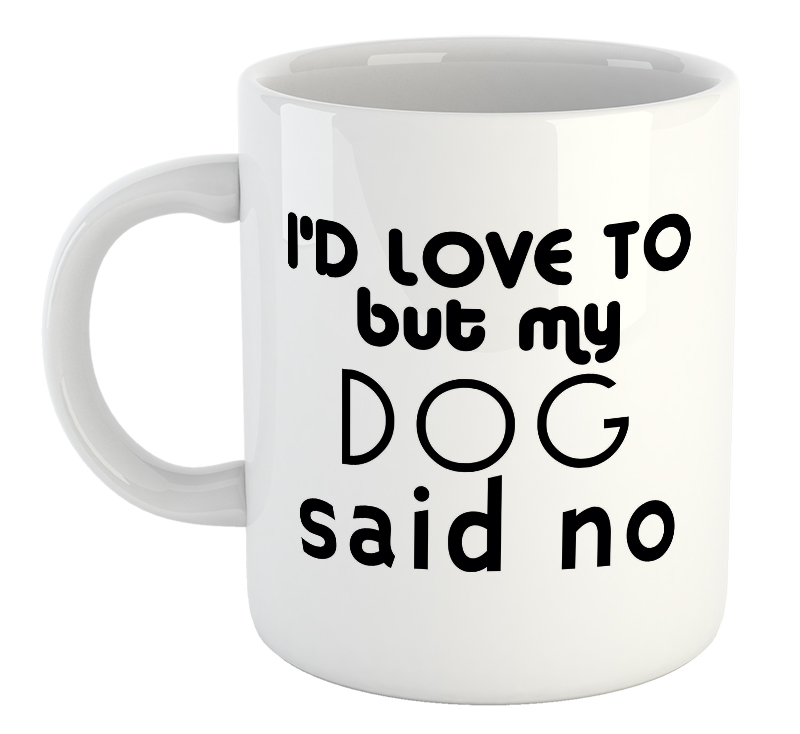 I'd Love To But My Dog Said No Mug