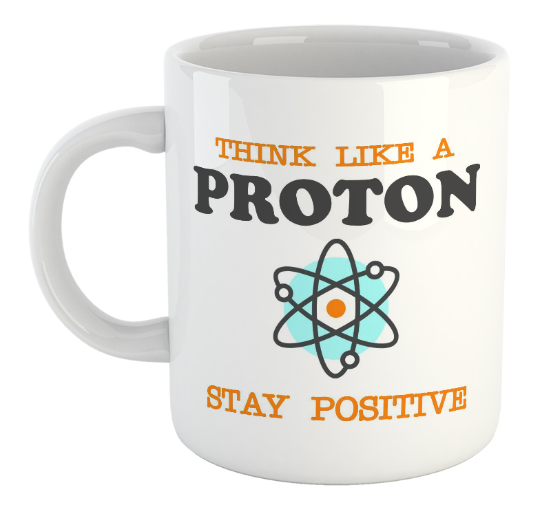 Think Like A Proton Stay Positive Mug