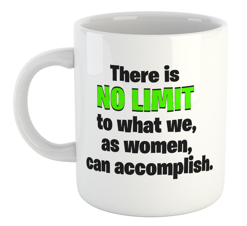 There Is No Limit To What We, As Women, Can Accomplish Mug