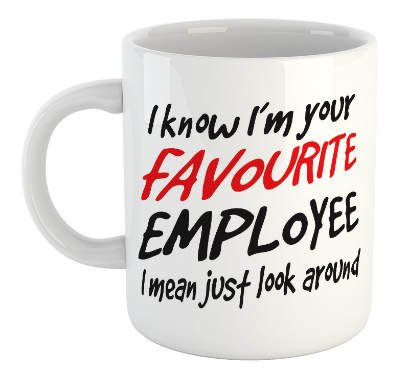 I Know I'm Your Favourite Employee I Mean Just Look Around Mug