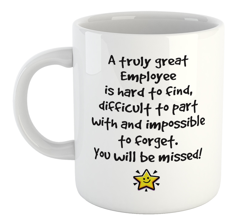 A Truly Great Employee Is Hard To Find, Difficult To Part With And Impossible To Forget. You Will Be Missed. Mug