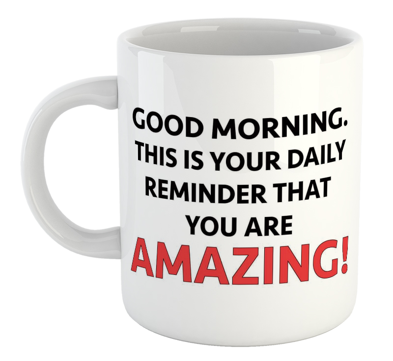 Good Morning This Is Your Daily Reminder That You Are Amazing! Mug