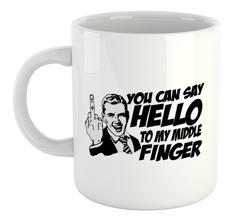 You Can Say Hello To My Middle Finger Mug