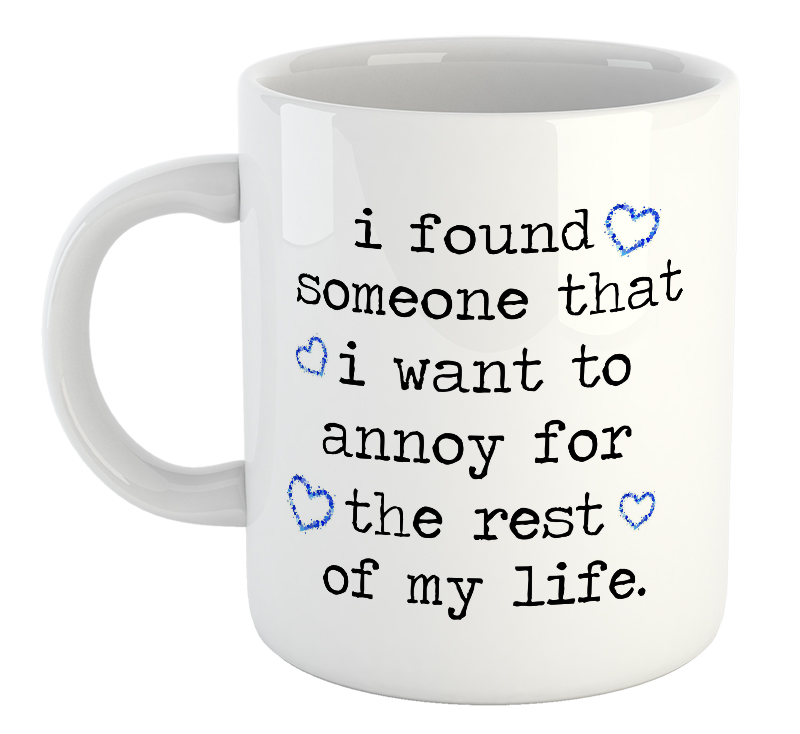 I Found Someone I Want To Annoy For The Rest Of My Life Mug