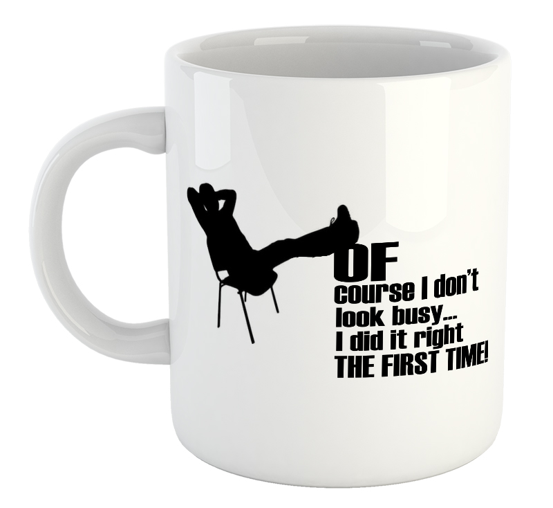 Of Course I Don't Look Busy... I Did It Right The First Time Mug