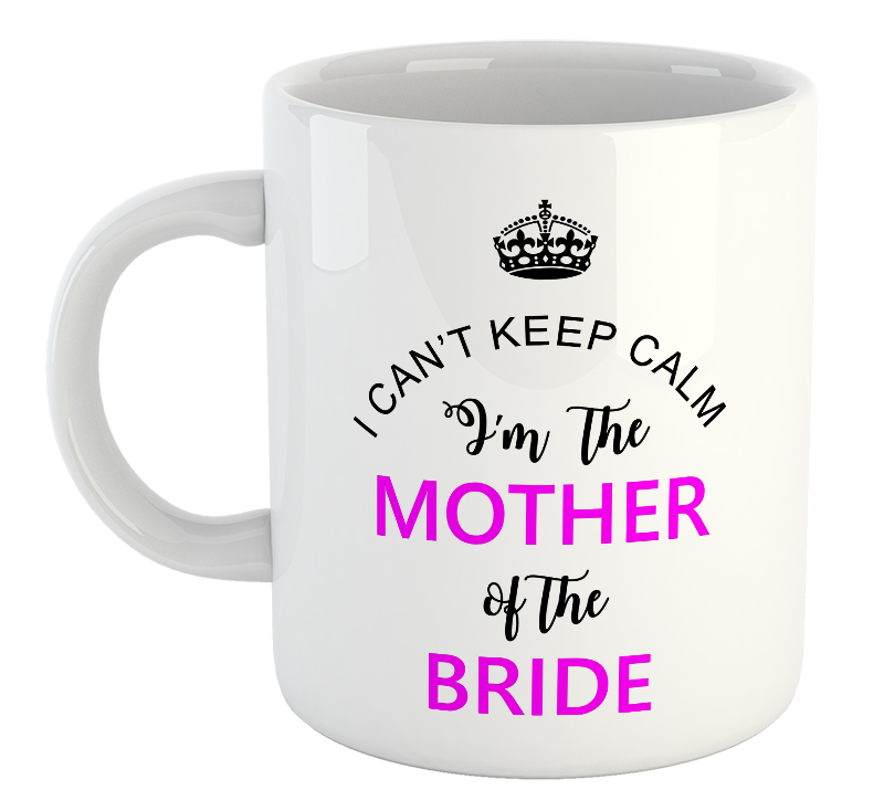 I Can't Keep Calm I'm The Mother Of The Bride Mug