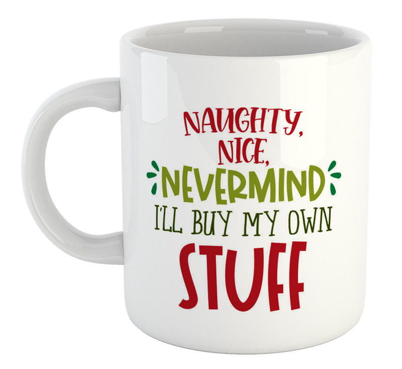Naughty. Nice. Nevermind I'll Buy My Own Stuff Mug