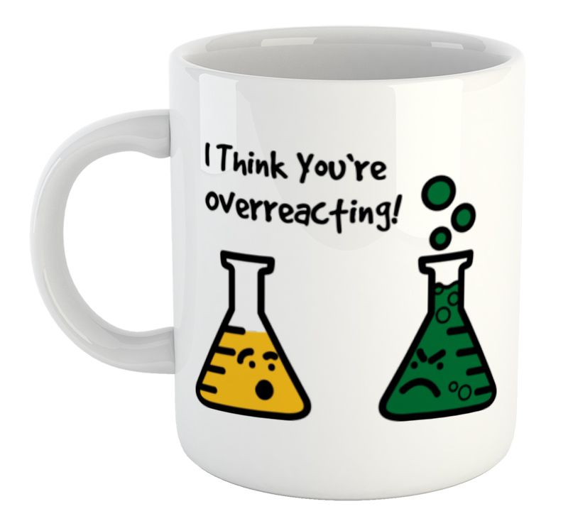 I Think You're Overreacting! Mug
