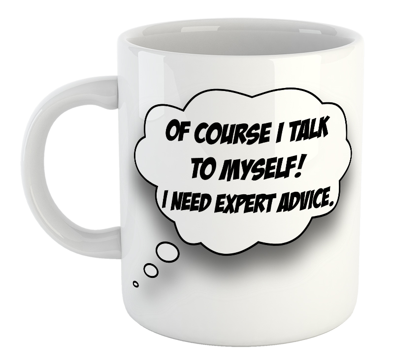 Of Course I Talk To Myself! I Need Expert Advice Mug