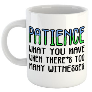 Patience. What You Have When There's Too Many Witnesses Mug