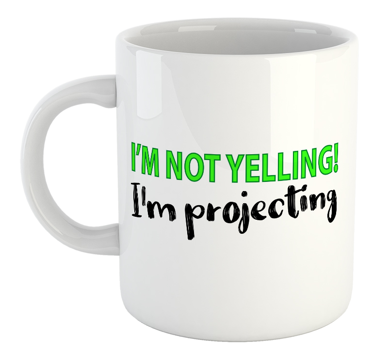 I'm Not Yelling! I'm Projecting Mug