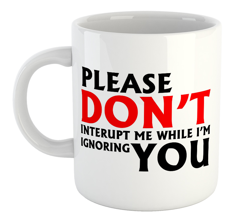 Please Don't Interrupt Me While I'm Ignoring You Mug