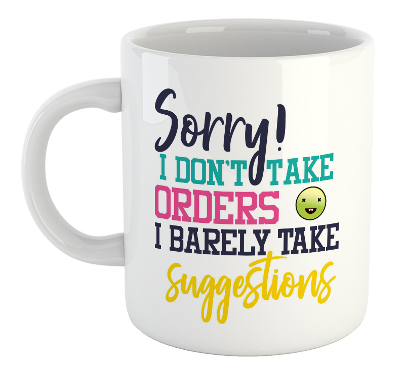 Sorry! I Don't Take Orders. I Barely Take Suggestions Mug