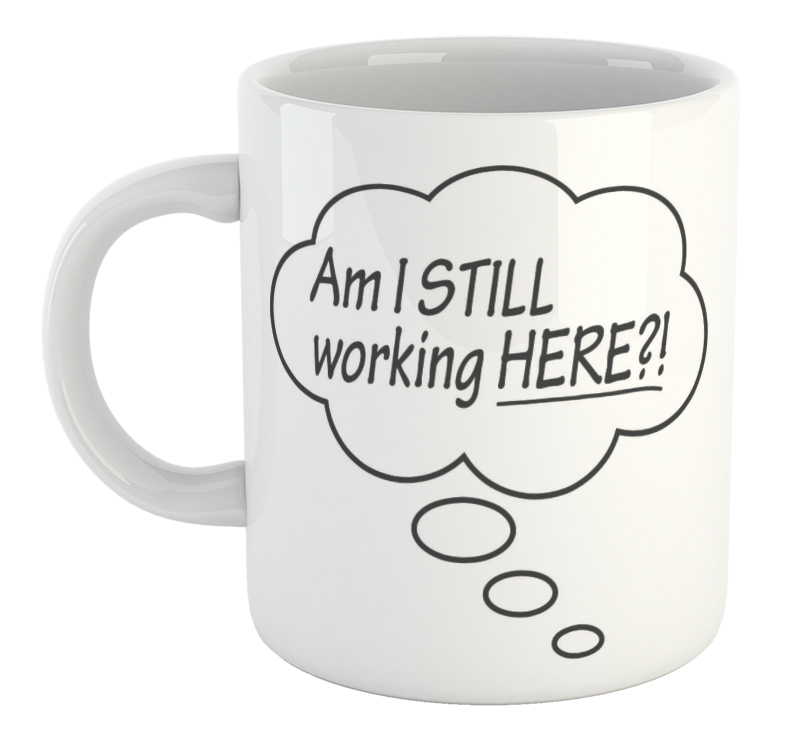 Am I Still Working Here Mug