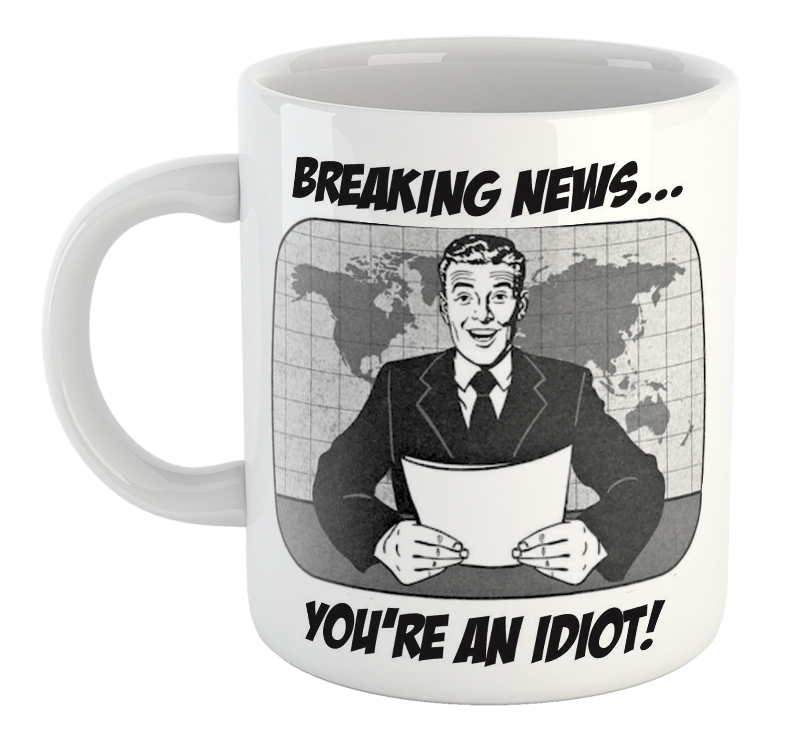 Breaking News. You're An Idiot Mug