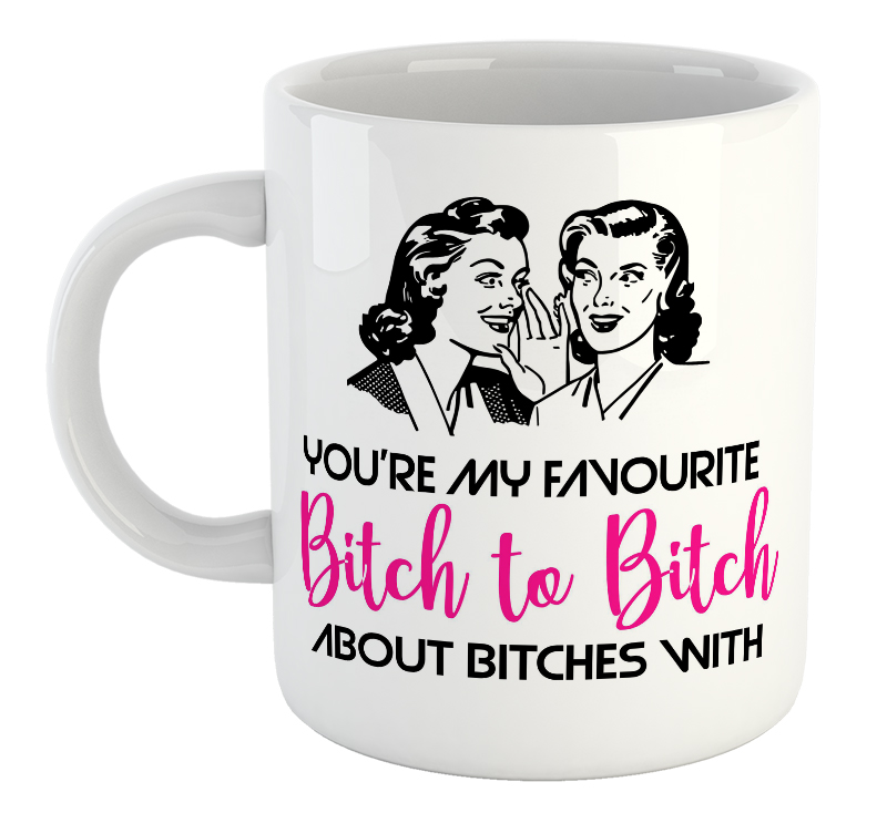 You're My Favourite Bitch To Bitch About Bitches With Mug