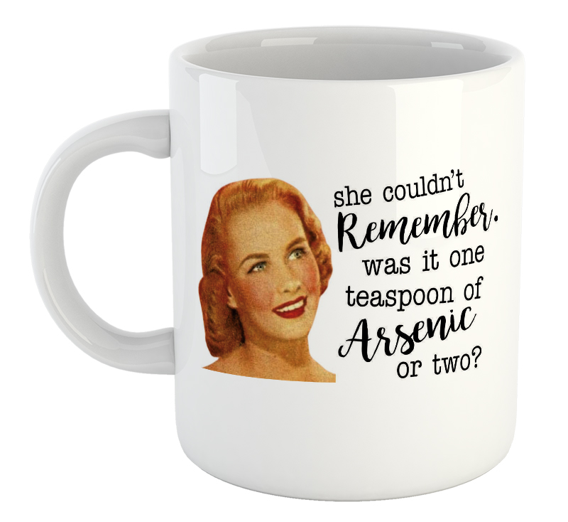 She Couldn't Remember Was It One Teaspoon Of Arsenic Or Two? Mug