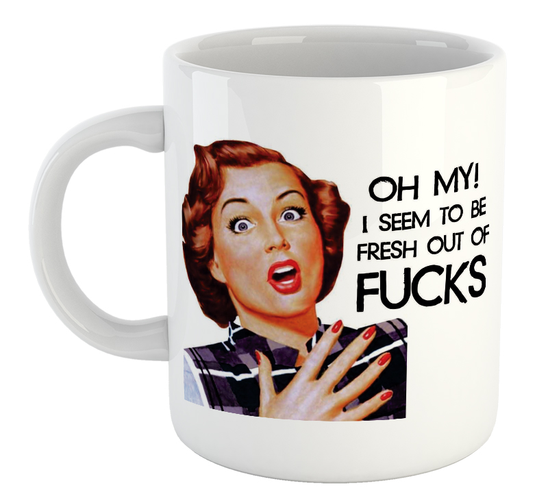 Oh My! I Seem To Be Fresh Out Of Fucks Mug
