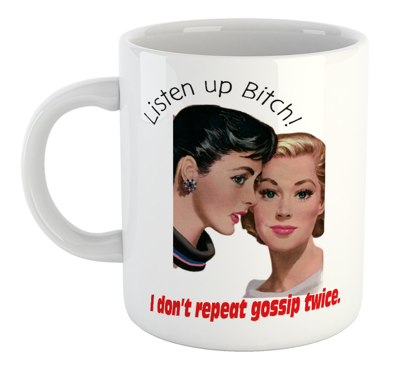 Listen Up Bitch! I Don't Repeat Gossip Twice Mug