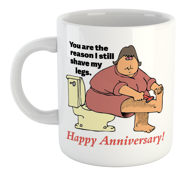 You Are The Reason I Still Shave My Legs Happy Anniversary Mug You Are The Reason I Still Shave My Legs Happy Anniversary Mug