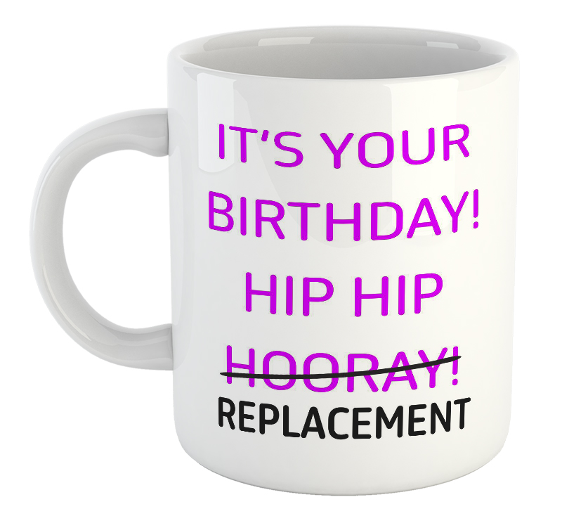 It's Your Birthday! Hip Hip Replacement Mug