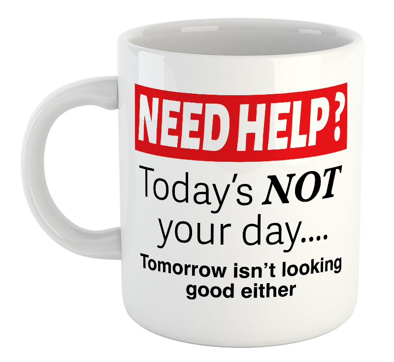 Need Help? Today is NOT Your Day...Tomorrow Isn't Looking Good Either Mug