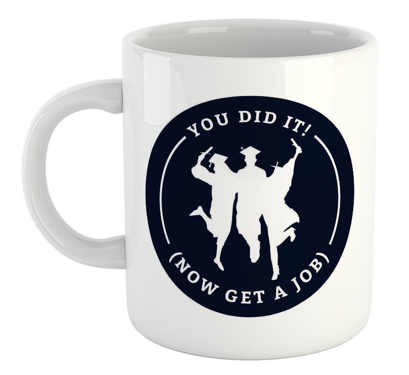 You Did It! (Now Get A Job) Graduation Mug