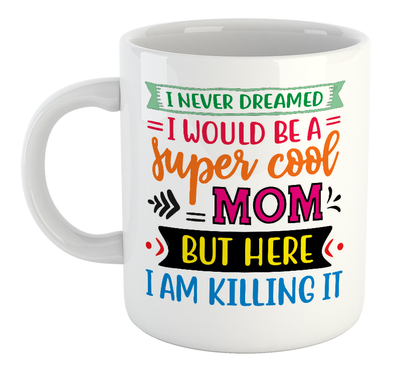 I Never Dreamed I Would Be A Super Cool Mom But Here I Am Killing It Mother's Day Mug