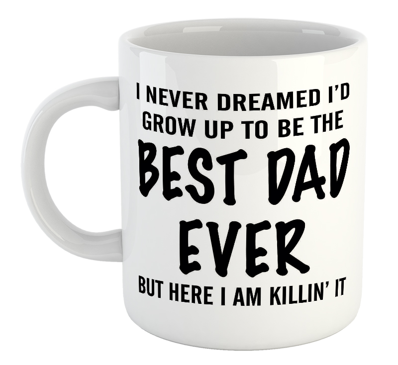 I Never Dreamed I'd Grow Up To Be The Best Dad Ever But Here I Am Killin' It Father's Day Mug