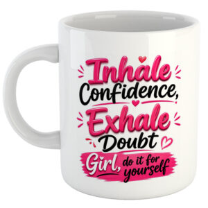 Inhale Confidence, Exhale Doubt. Girl, Do It For Yourself. Women's Day Mug
