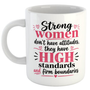 Strong Women Don't Have Attitudes, They Have High Standards And Firm Boundaries. Women's Day Mug