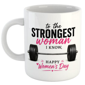 To The Strongest Woman I Know, Happy Women's Day Mug