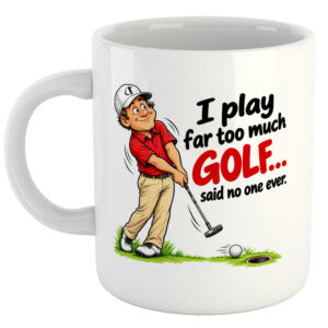 I Play Far Too Much Golf...Said No One Ever. Golf Mug