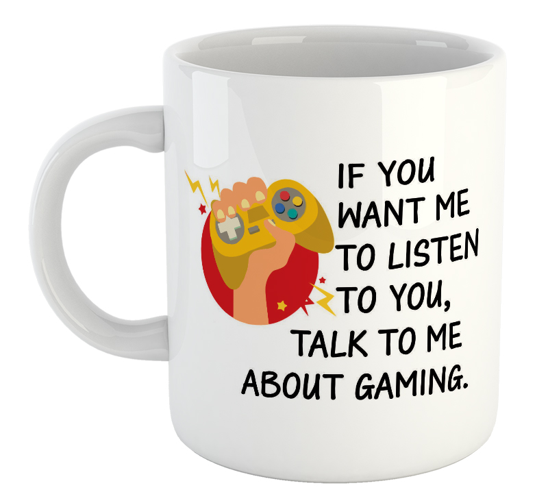 If You Want Me To Listen To You, Talk To Me About Gaming Mug